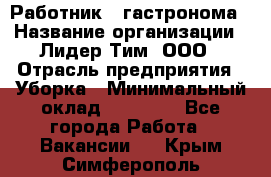 Работник   гастронома › Название организации ­ Лидер Тим, ООО › Отрасль предприятия ­ Уборка › Минимальный оклад ­ 29 700 - Все города Работа » Вакансии   . Крым,Симферополь